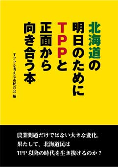 『北海道の明日のためにTPPと正面から向き合う本』